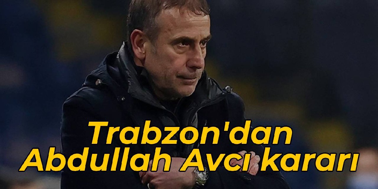 Trabzon'dan Abdullah Avcı kararı