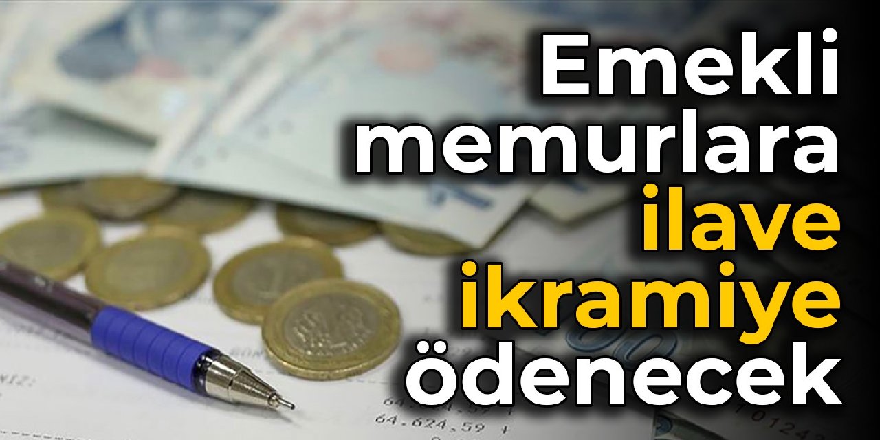 Emekli memurlara ilave ikramiye ödenecek