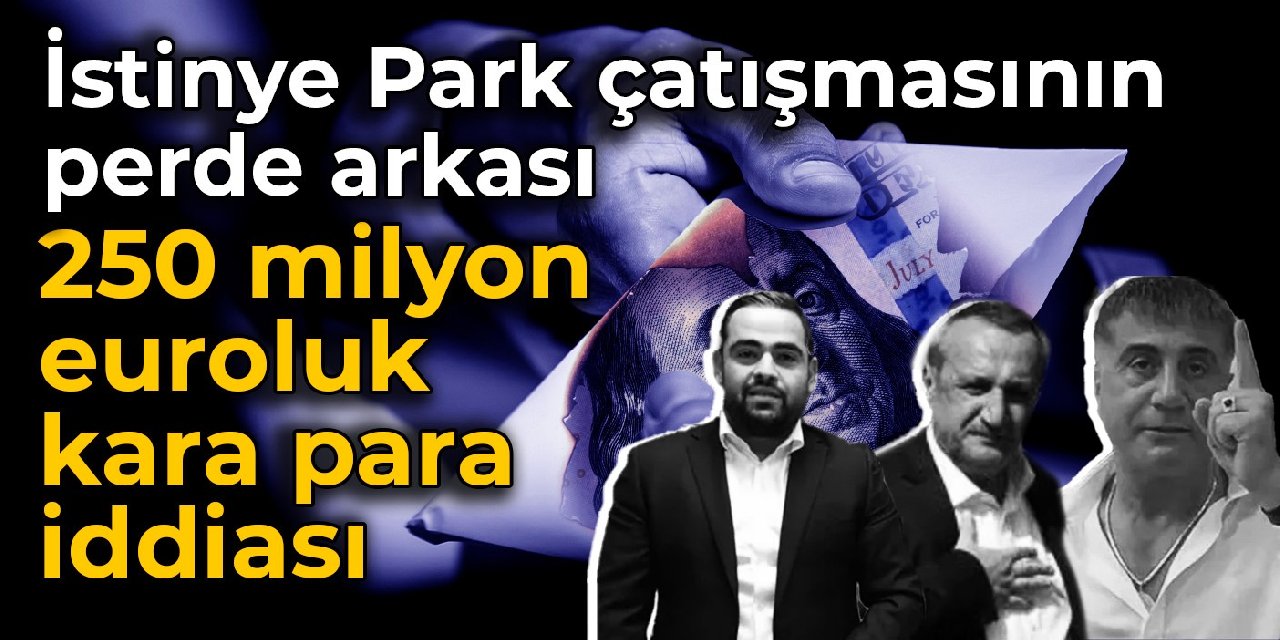 İstinye Park çatışmasının perde arkası: 250 milyon euroluk kara para iddiası