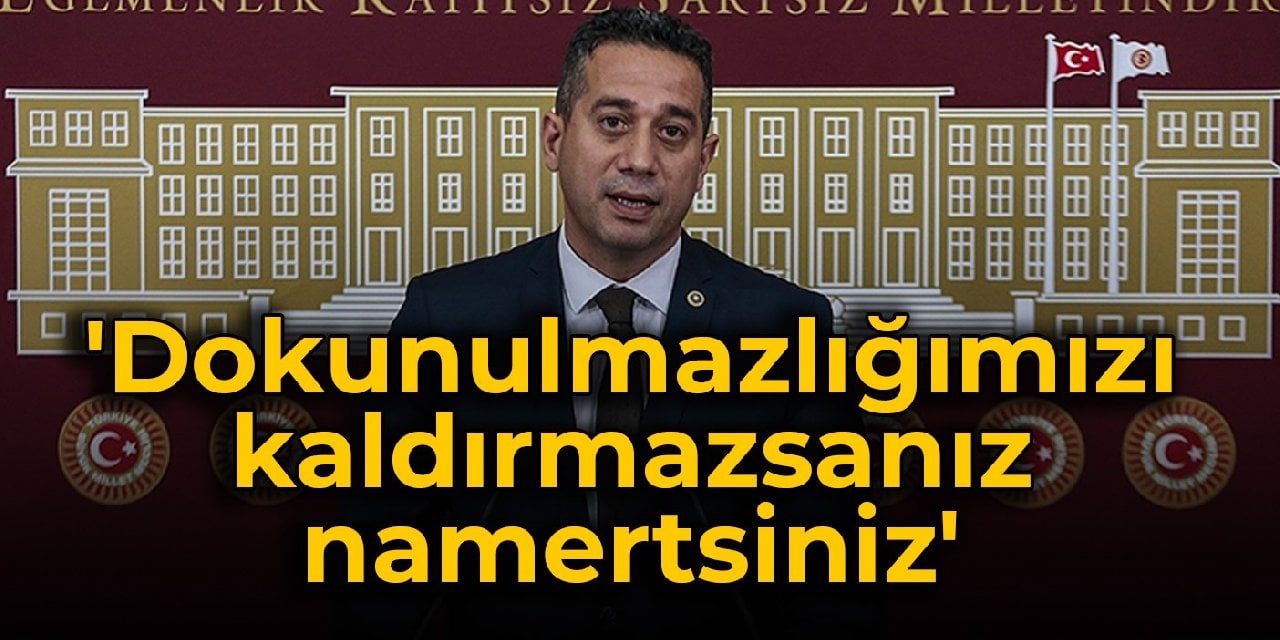 CHP'li Ali Mahir Başarır: Dokunulmazlığımızı kaldırmazsanız namertsiniz