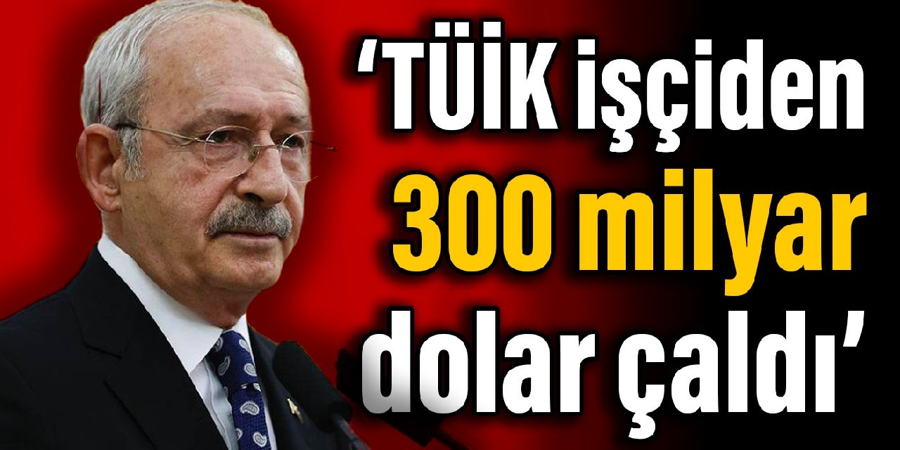 Kılıçdaroğlu: TÜİK işçiden 300 milyar dolar çaldı