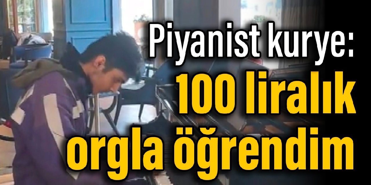 Piyanist kurye: 100 liralık orgla öğrendim