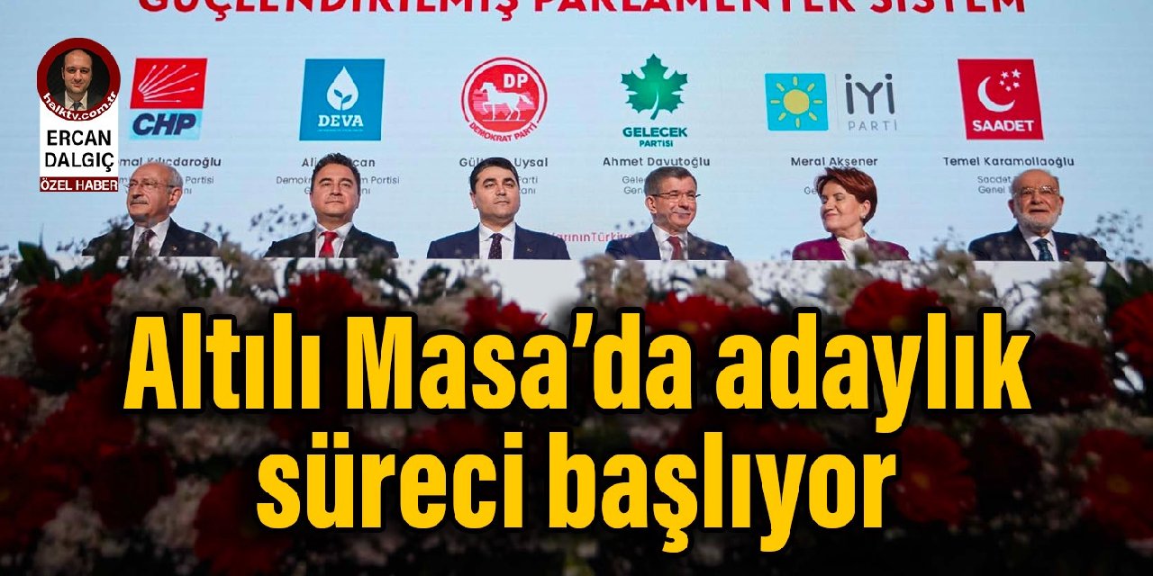 Altılı Masa'da adaylık süreci başlıyor