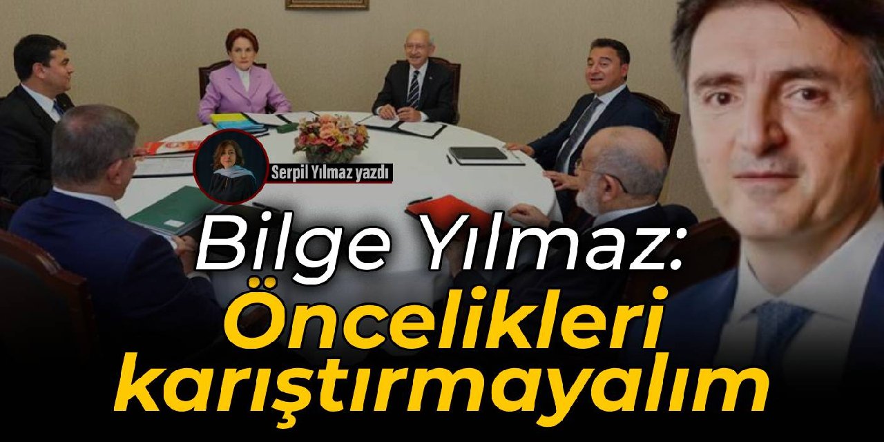 Bilge Yılmaz:  Öncelikleri  karıştırmayalım