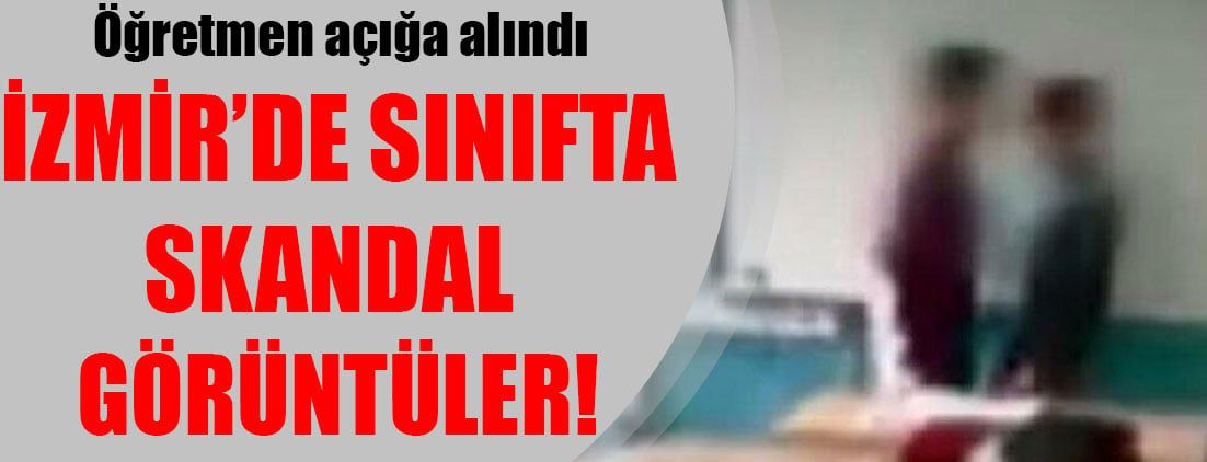 İzmir'de sınıfta skandal görüntüler