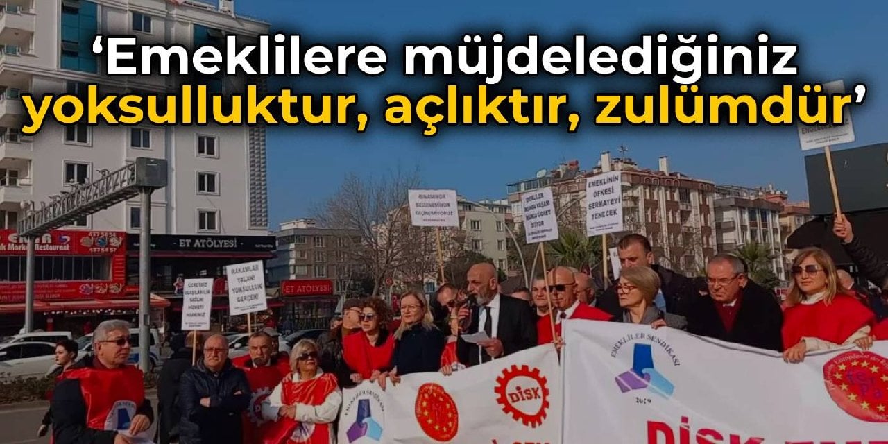 Emekli-Sen: Bizlere müjdelediğiniz yoksulluktur, açlıktır, zulümdür