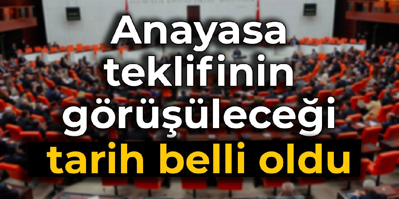 Anayasa teklifinin görüşüleceği tarih belli oldu