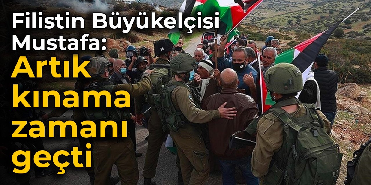 Filistin Büyükelçisi Mustafa: Artık kınama zamanı geçti