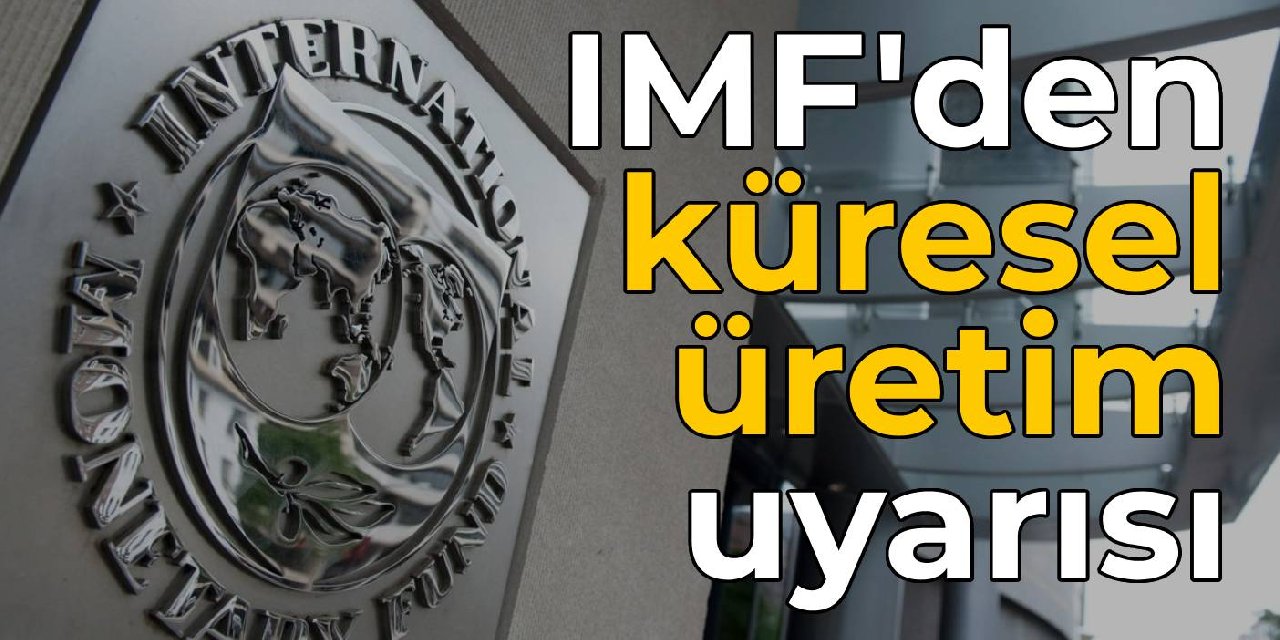 IMF'den küresel üretim uyarısı