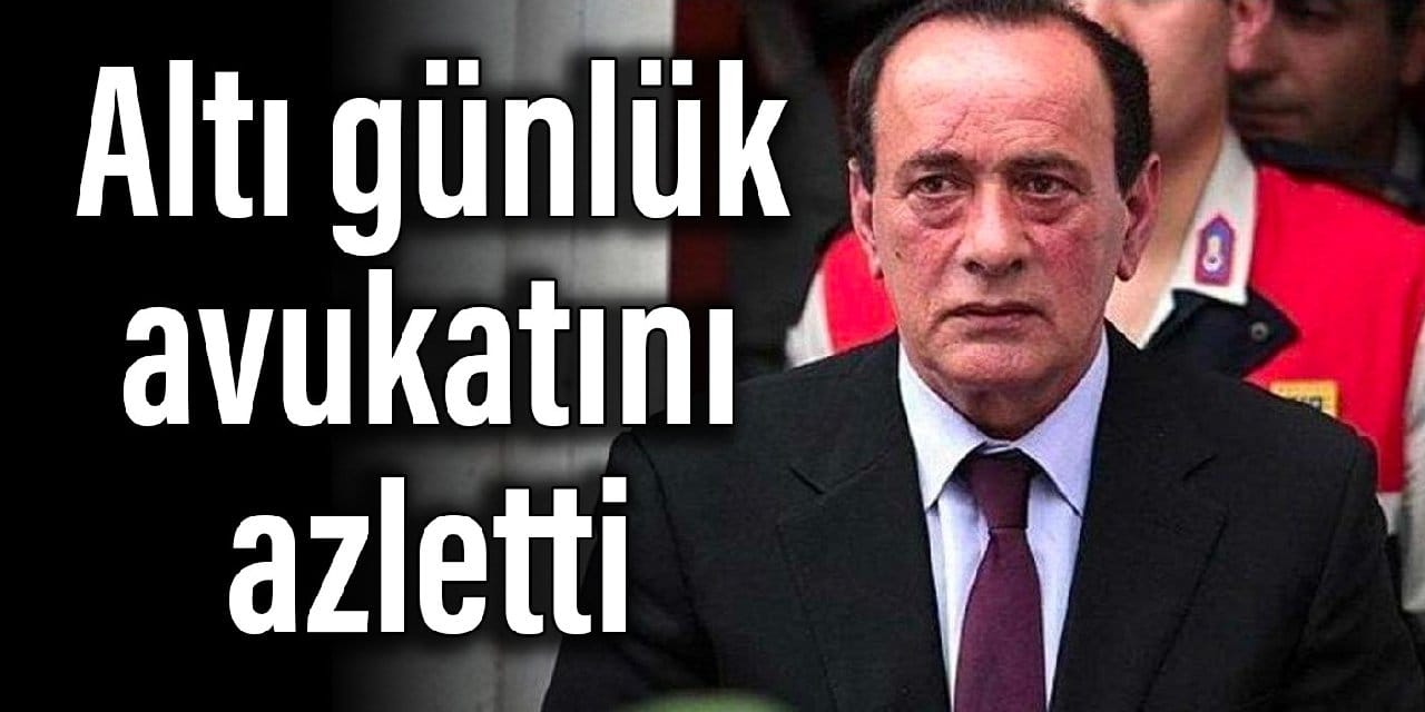 Alaattin Çakıcı, altı günlük avukatını azletti