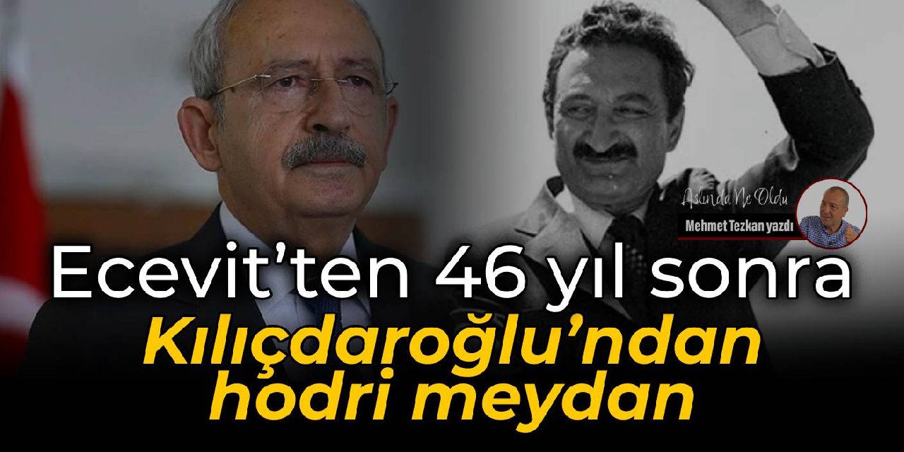 Ecevit’ten 46 yıl sonra  Kılıçdaroğlu’ndan hodri meydan