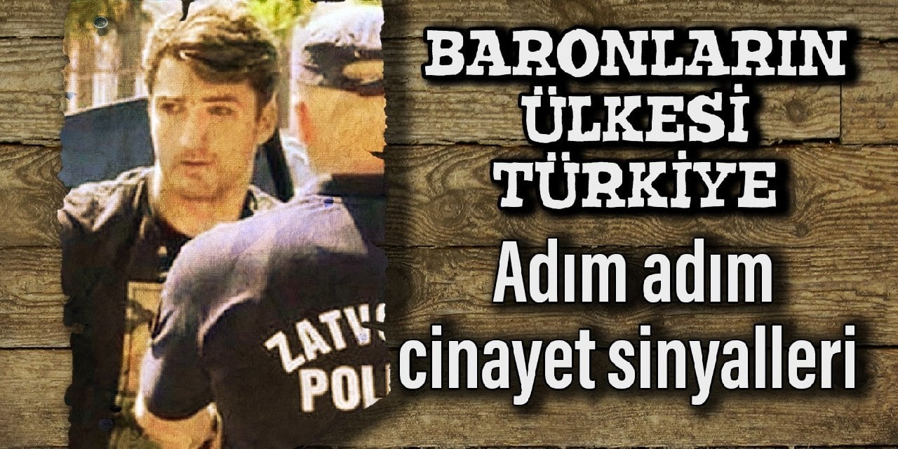 Baronların ülkesi Türkiye: Adım adım cinayet sinyalleri