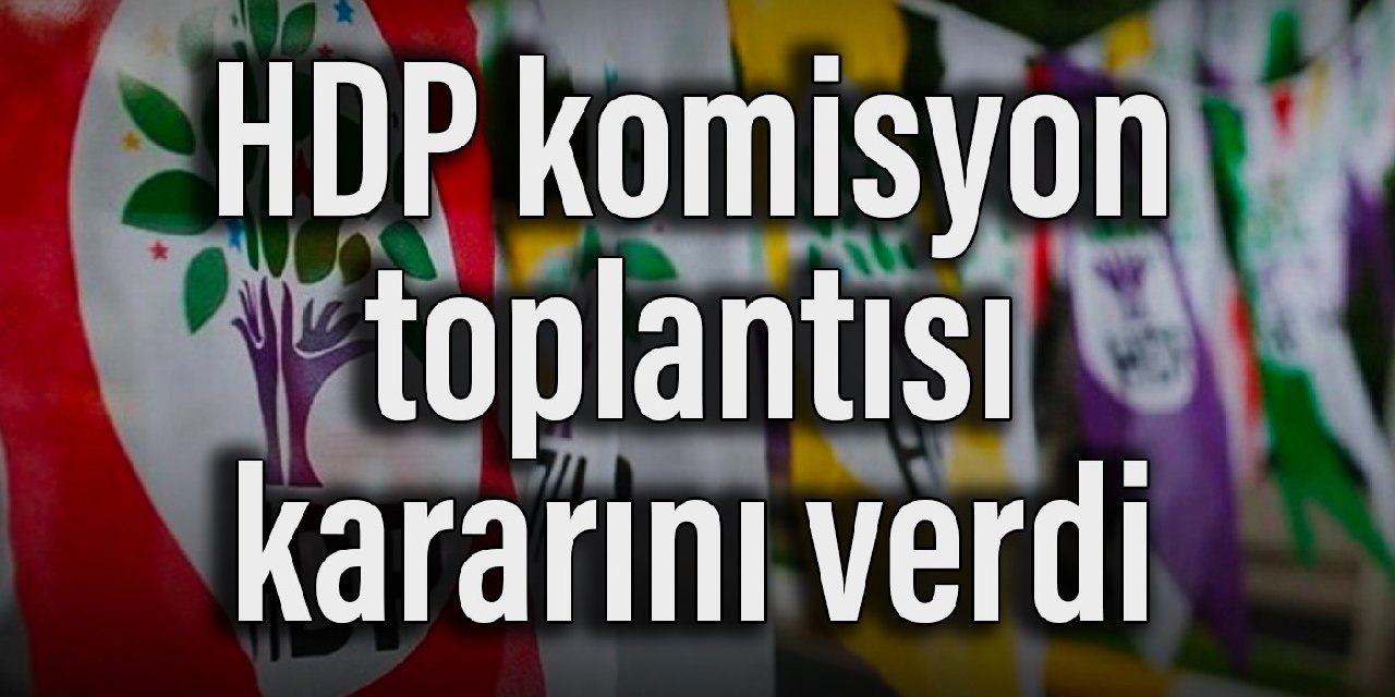 HDP komisyon toplantısı kararını verdi