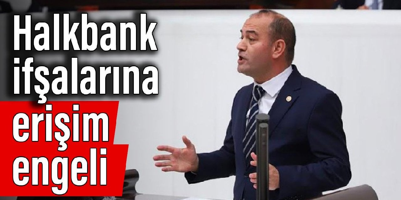 CHP'li Karabat'ın Halkbank ifşalarına erişim engeli