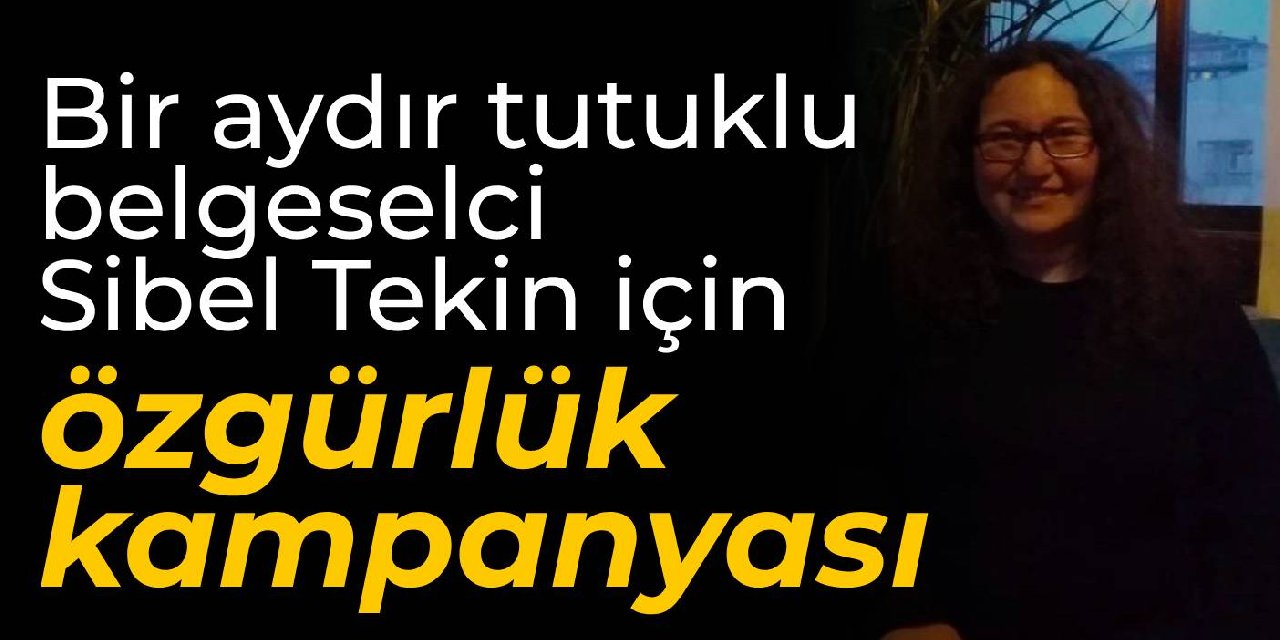Bir aydır tutuklu belgeselci Sibel Tekin için özgürlük kampanyası