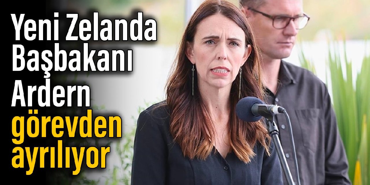Yeni Zelanda Başbakanı Ardern görevden ayrılıyor