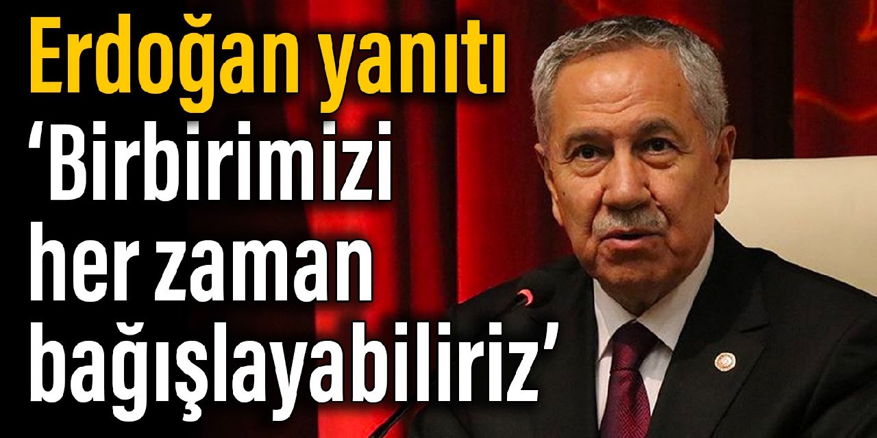 Arınç'tan Erdoğan yanıtı: Birbirimizi her zaman bağışlayabiliriz