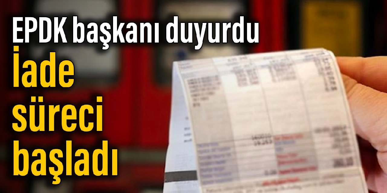 EPDK başkanı duyurdu: İade süreci başladı