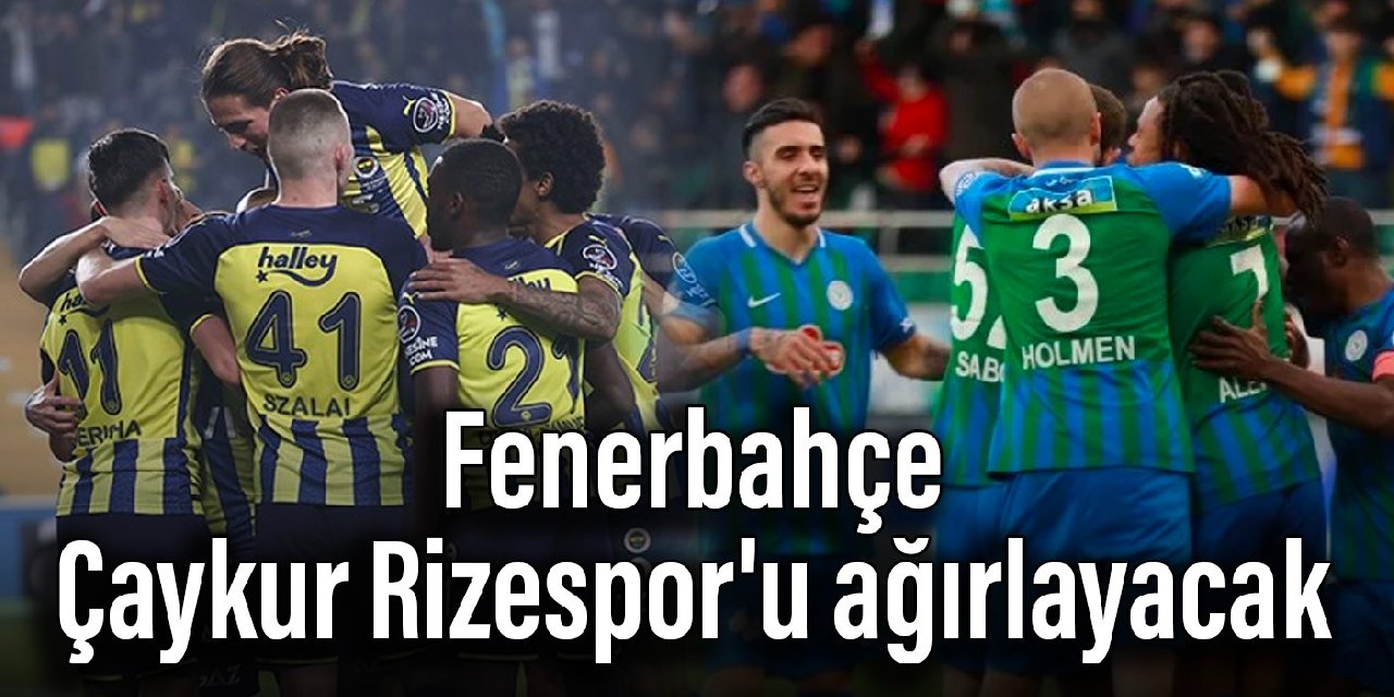 Fenerbahçe, Çaykur Rizespor'u ağırlayacak