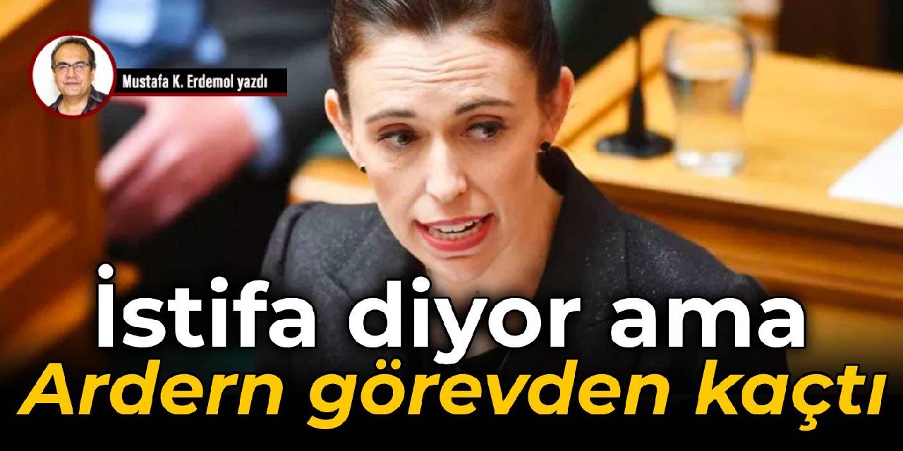 İstifa diyor ama  Ardern görevden kaçtı