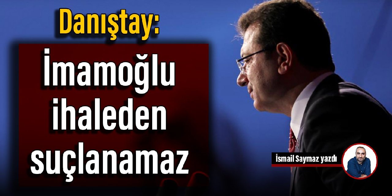 Danıştay: İmamoğlu ihaleden suçlanamaz