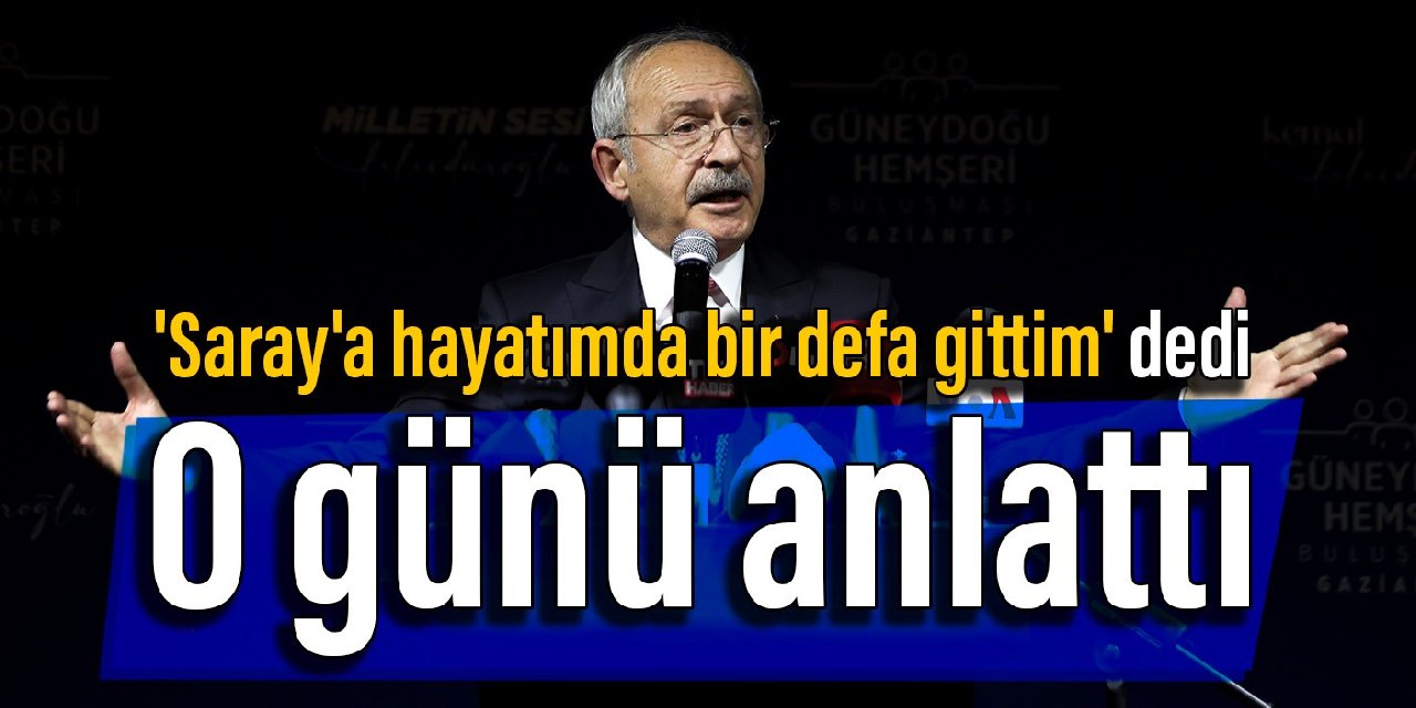 'Saray'a hayatımda bir defa gittim' dedi: Kılıçdaroğlu, o günü anlattı