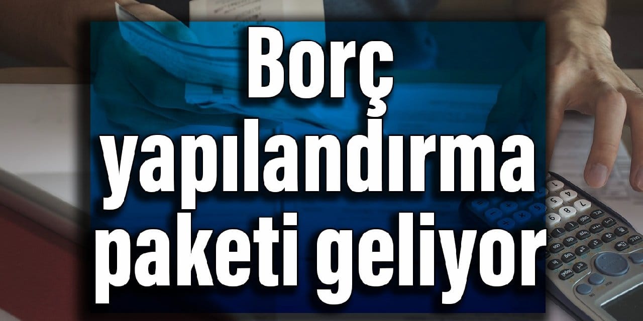 Borç yapılandırma paketi geliyor