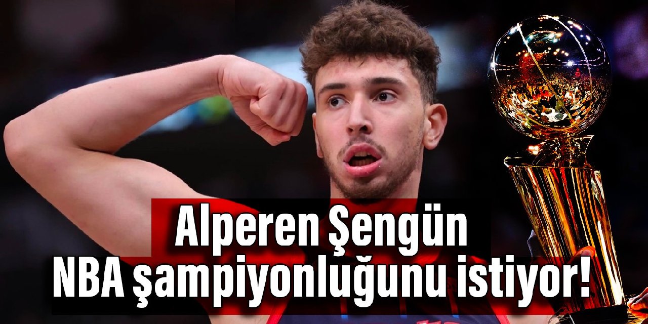 Alperen Şengün, NBA şampiyonluğunu istiyor!