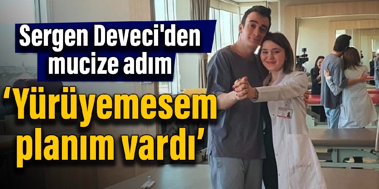 Sergen Deveci'den mucize adım: Yürüyemesem planım vardı