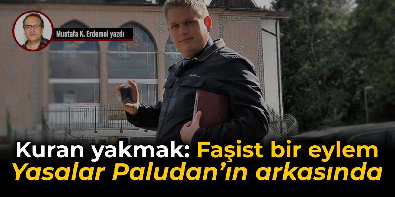 Kuran yakmak: Faşist bir eylem  Yasalar Paludan’ın arkasında
