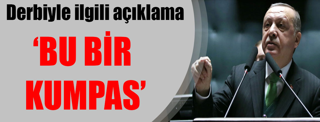 Erdoğan’dan olaylı derbiyle ilgili açıklama: Bu bir kumpas