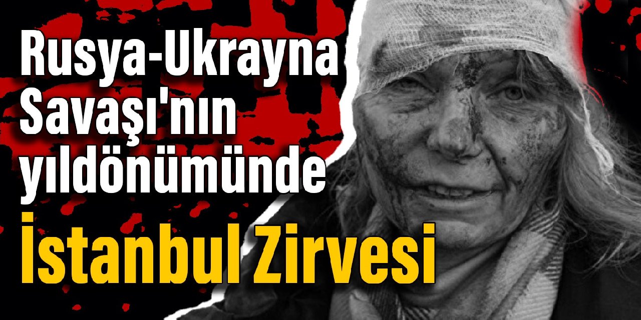 Rusya-Ukrayna Savaşı'nın yıldönümünde İstanbul Zirvesi