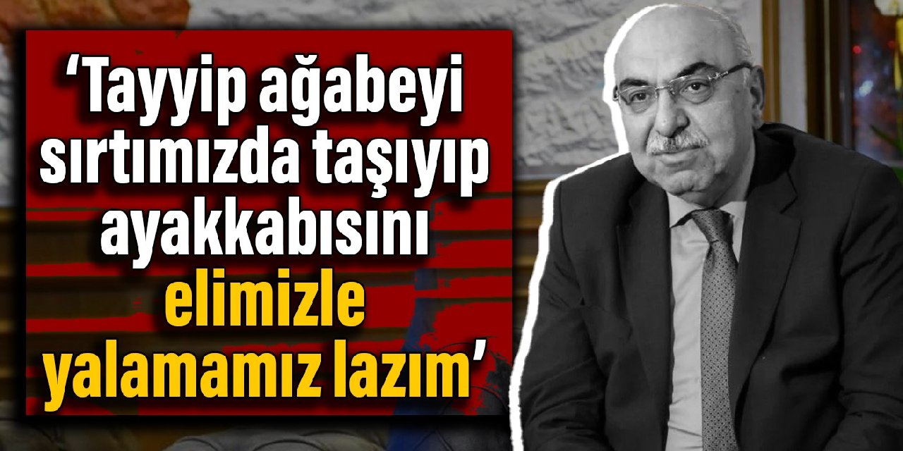 AKP'li Yediyıldız: Tayyip ağabeyi sırtımızda taşıyıp ayakkabısını elimizle yalamamız lazım
