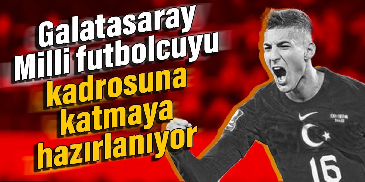 Galatasaray Milli futbolcuyu kadrosuna katmaya hazırlanıyor