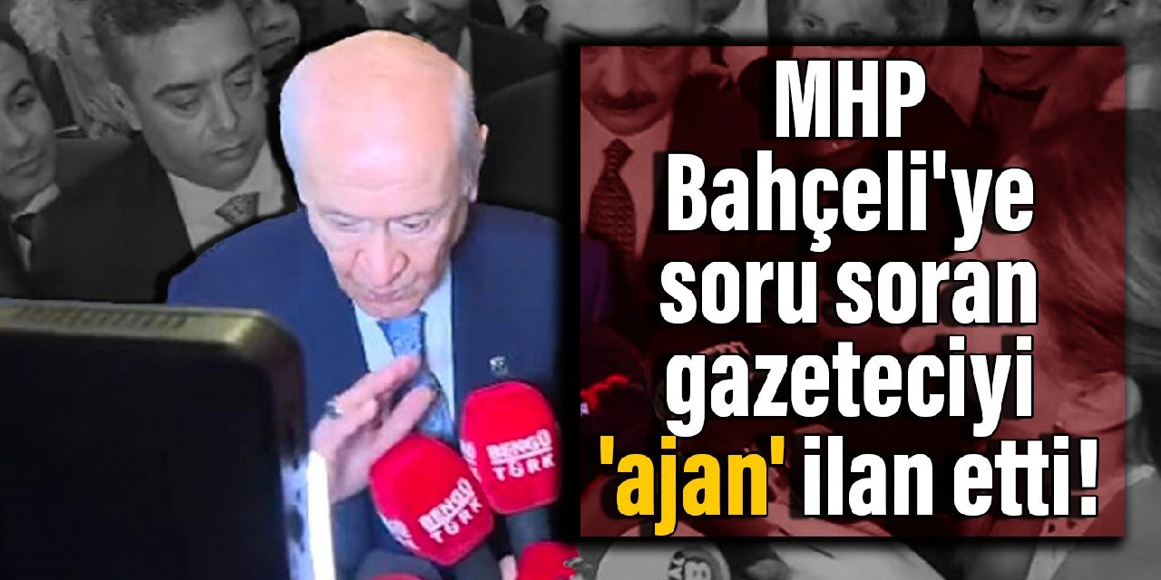 MHP, Bahçeli'ye soru soran gazeteciyi 'ajan' ilan etti!