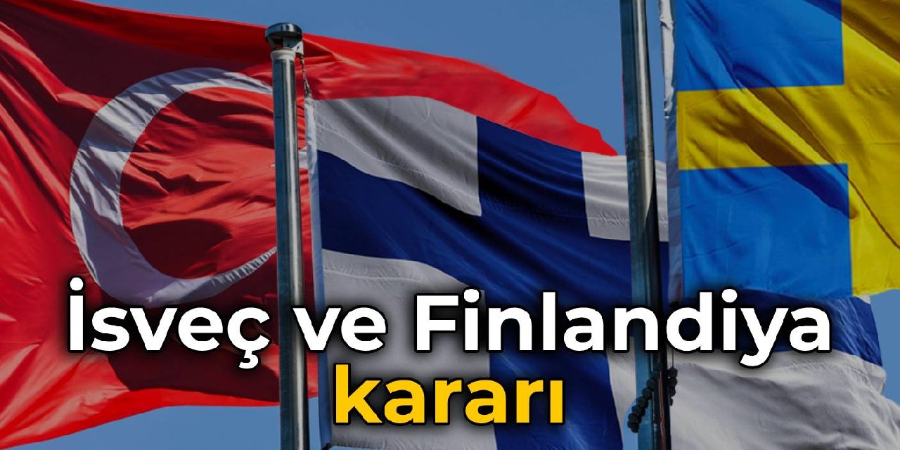 Türkiye'den İsveç ve Finlandiya kararı