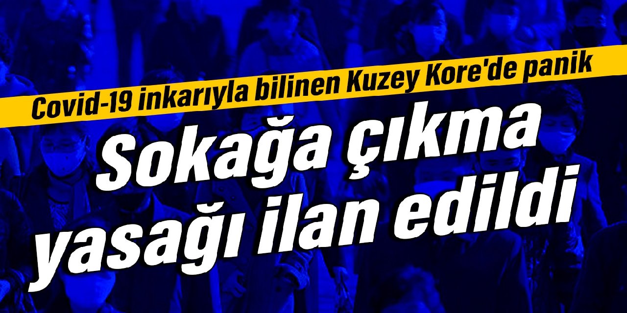Covid-19 inkarıyla bilinen Kuzey Kore'de panik: Sokağa çıkma yasağı ilan edildi