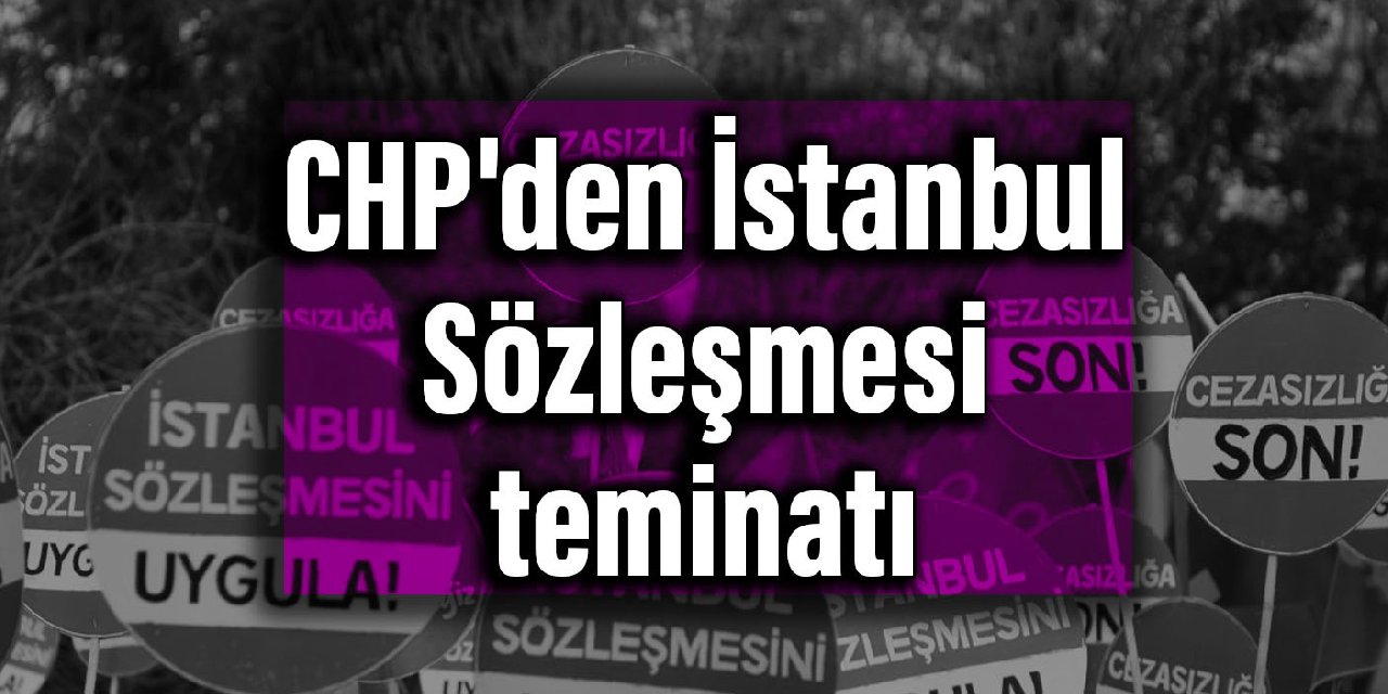 CHP'den İstanbul Sözleşmesi teminatı