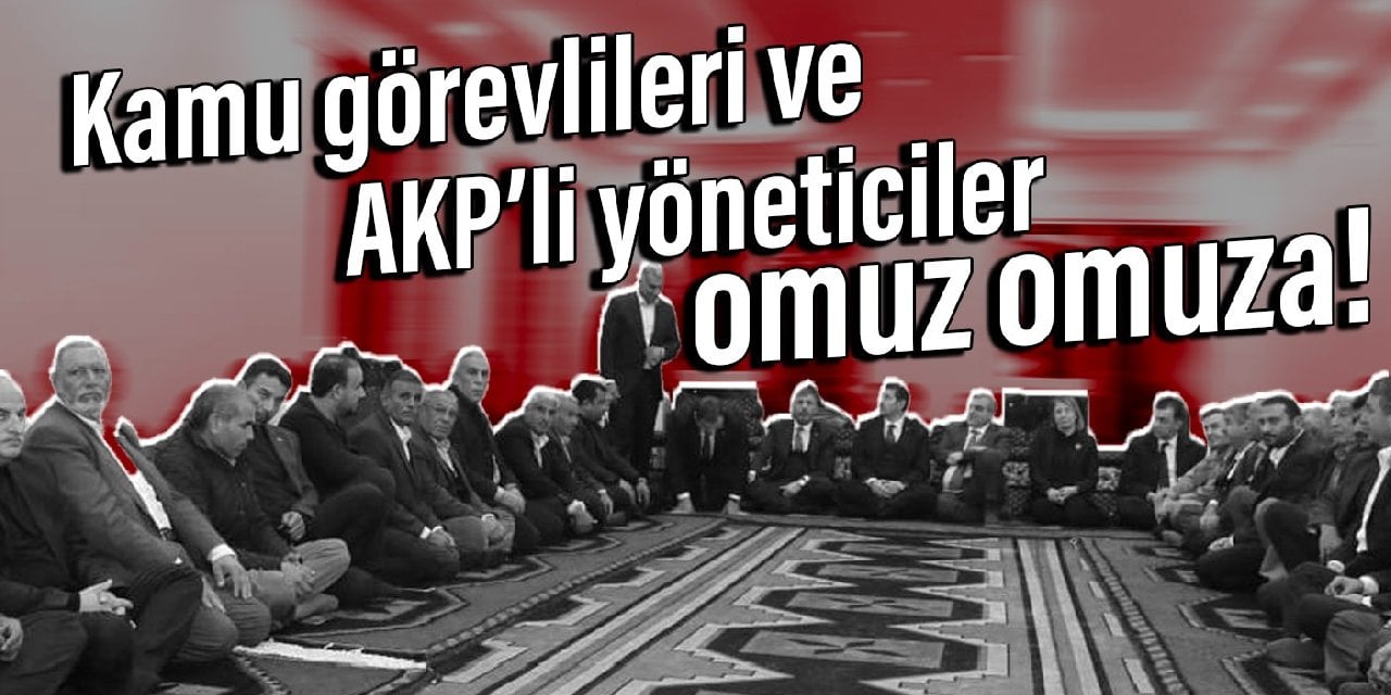 Kamu görevlileri ve AKP’li yöneticiler omuz omuza!