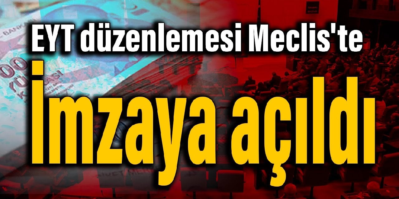 EYT düzenlemesi Meclis'te: İmzaya açıldı