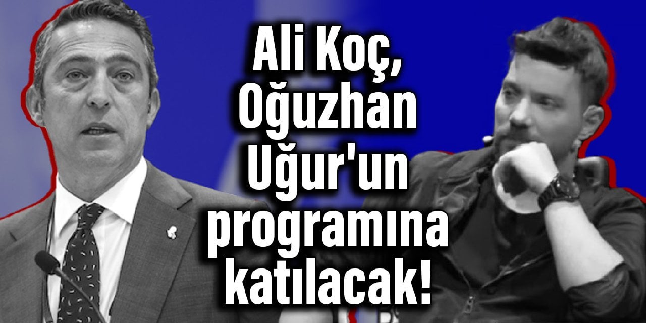 Ali Koç, Oğuzhan Uğur'un programına katılacak!