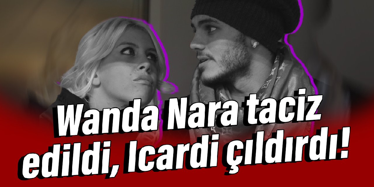 Wanda Nara taciz edildi, Icardi çıldırdı!