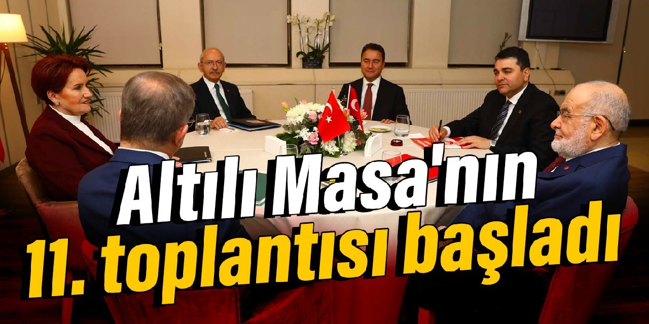 Altılı Masa'nın 11. toplantısı başladı