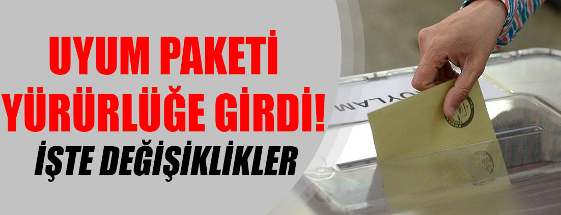 Uyum Paketi yürürlüğe girdi! İşte değişiklikler