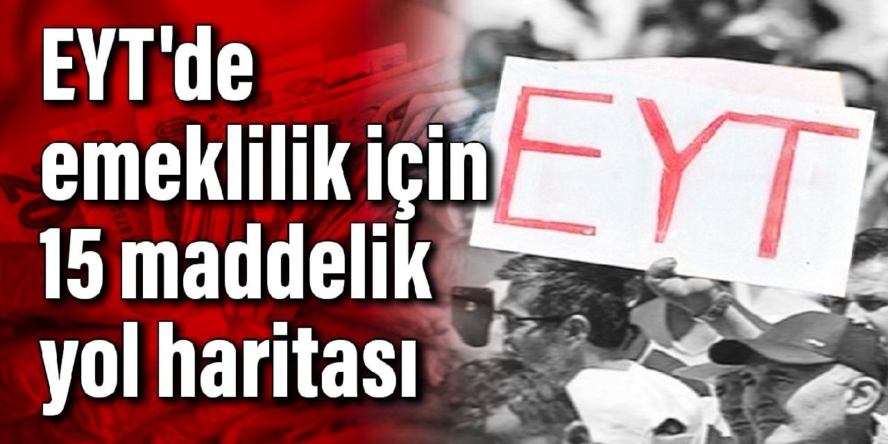 EYT'de emeklilik için 15 maddelik yol haritası