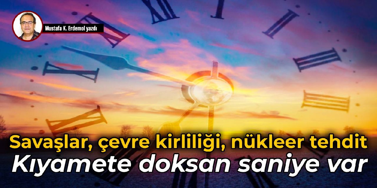 Savaşlar, çevre kirliliği, nükleer tehdit  Kıyamete doksan saniye var