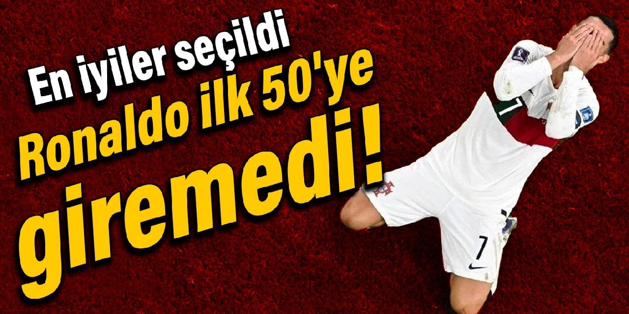 En iyiler seçildi, Ronaldo ilk 50'ye giremedi!