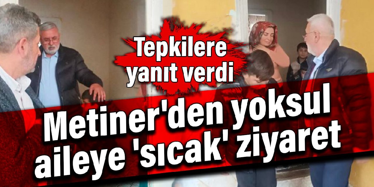 Metiner'den yoksul aileye 'sıcak' ziyaret: Tepkilere yanıt verdi