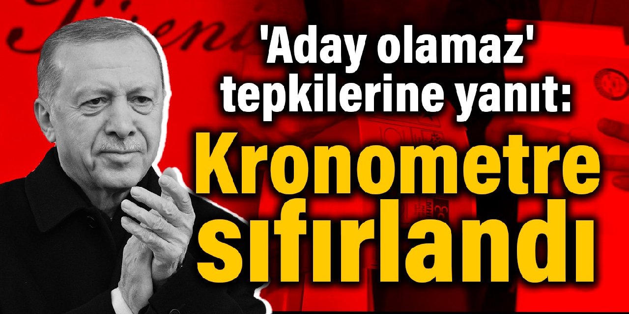 Erdoğan’dan ‘aday olamaz’ tepkilerine yanıt: Kronometre sıfırlandı