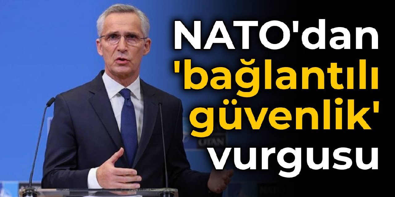 NATO'dan 'bağlantılı güvenlik' vurgusu